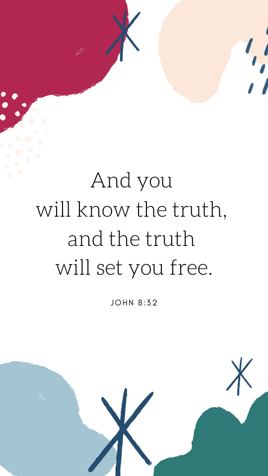 Bible verse: And you will know the truth, and the truth will set you free.