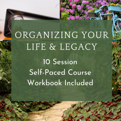 Organizing Your Life and Legacy Ten-Session Self-Paced Course