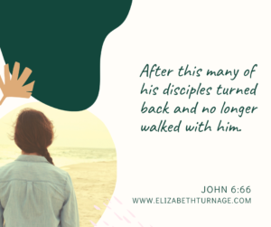After this many of his disciples turned back and no longer walked with him. John 6:66