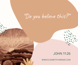 “Do you believe this?” John 11:26