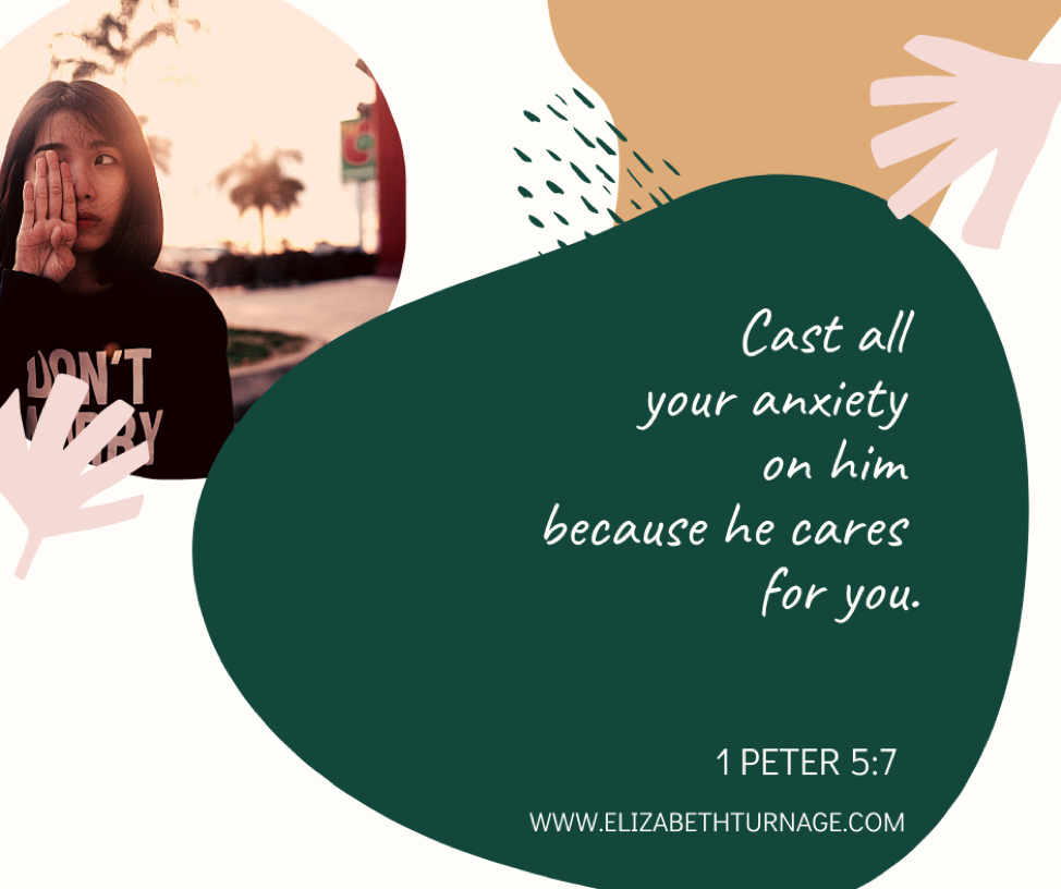 Cast all your anxiety on him because he cares for you. 1 Peter 5:7