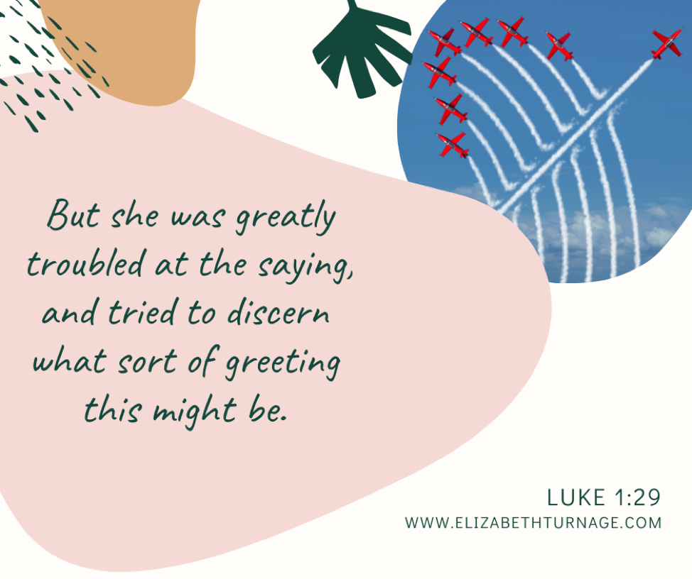 But she was greatly troubled at the saying, and tried to discern what sort of greeting this might be. Luke 1:29