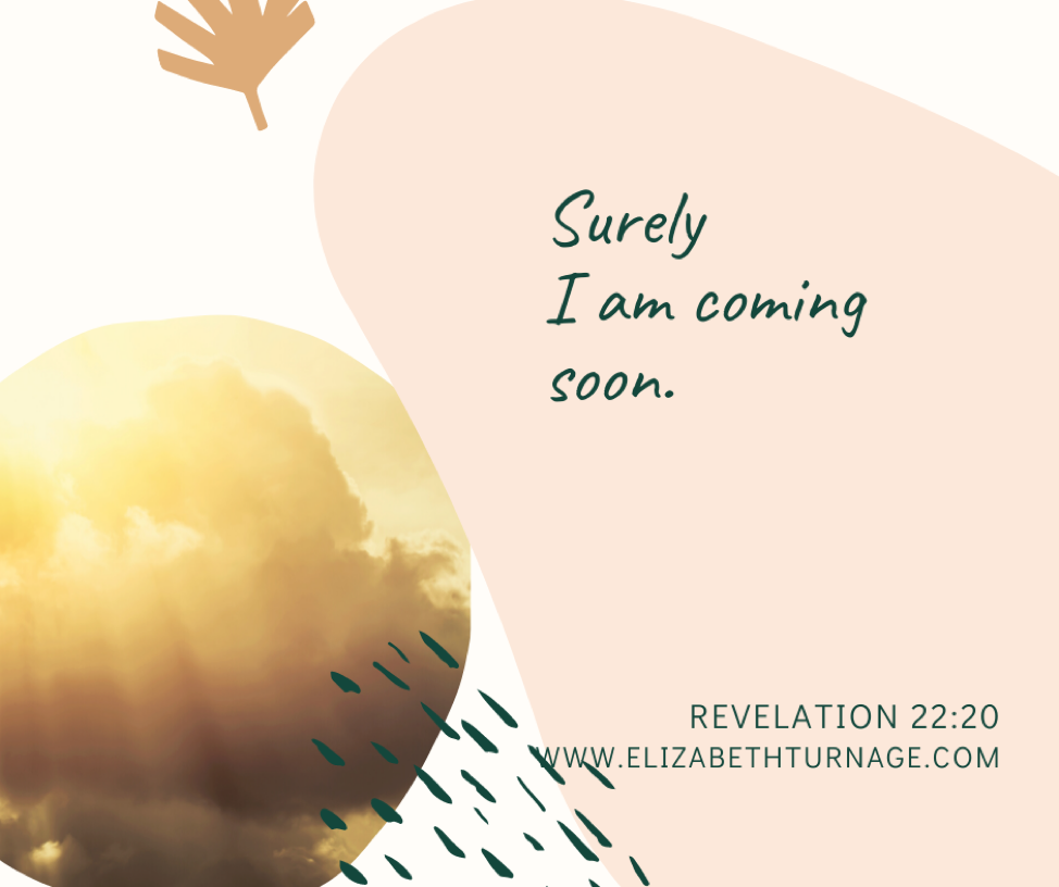 Surely I am coming soon. Revelation 22:20