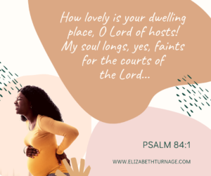 How lovely is your dwelling place, O Lord of hosts! My soul longs, yes, faints for the courts of the Lord… Psalm 84:1