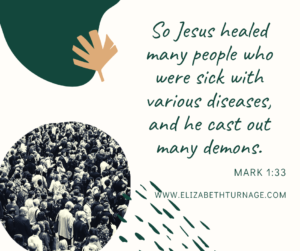 So Jesus healed many people who were sick with various diseases, and he cast out many demons. Mark 1:33
