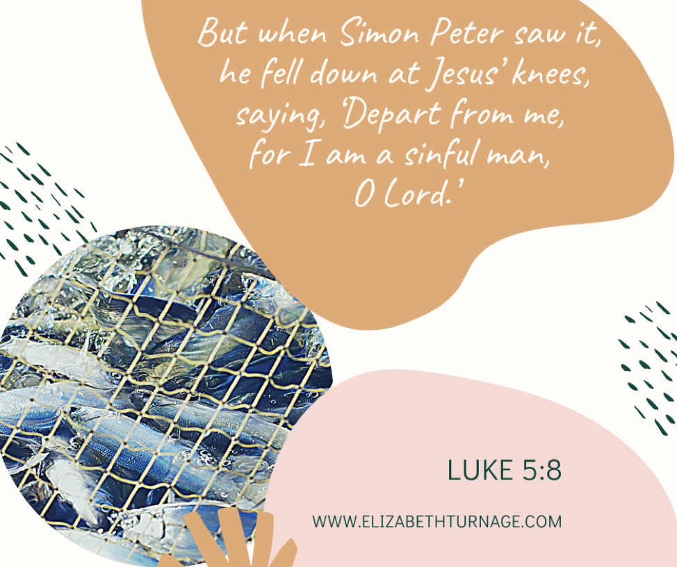 But when Simon Peter saw it, he fell down at Jesus’ knees, saying, ‘Depart from me, for I am a sinful man, O Lord.’ Luke 5:8