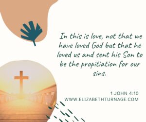 In this is love, not that we have loved God but that he loved us and sent his Son to be the propitiation for our sins. 1 John 4:10