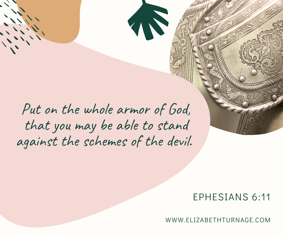 Eph 6.11 Put on the whole armor of God, that you may be able to stand against the schemes of the devil. Ephesians 6:11