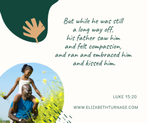 But while he was still a long way off, his father saw him and felt compassion, and ran and embraced him and kissed him. Luke 15:20