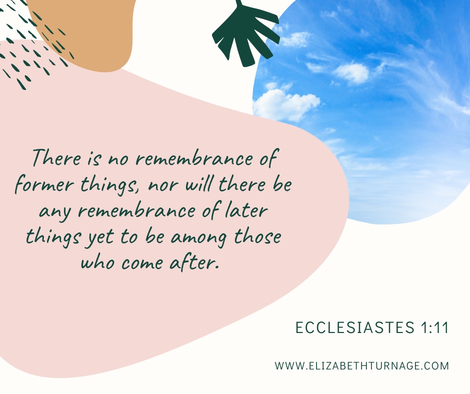 jn 1:5 – Eccles. 1.11 There is no remembrance of former things, nor will there be any remembrance of later things yet to be among those who come after. Ecclesiastes 1:11