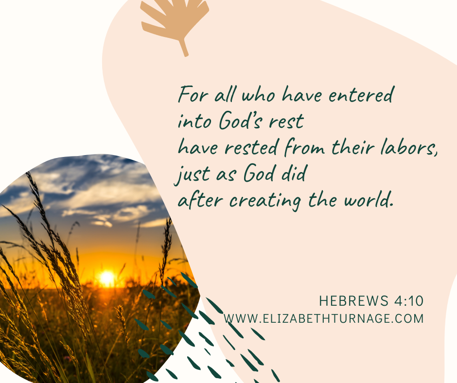 Hebrews 4.10 For all who have entered into God’s rest have rested from their labors, just as God did after creating the world. Hebrews 4:10