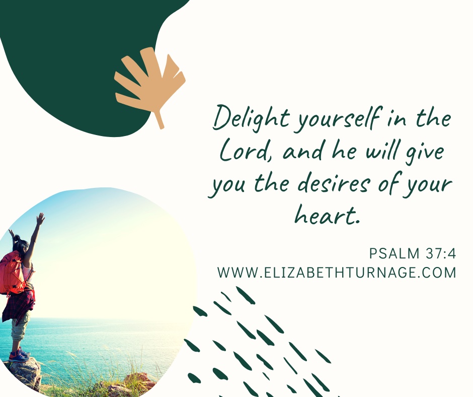 jn 1:5 – Psalm 37:4 Delight yourself in the Lord, and he will give you the desires of your heart. Psalm 37:4