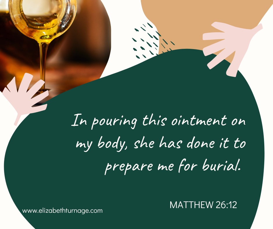 matthew 26.12 In pouring this ointment on my body, she has done it to prepare me for burial. Matthew 26:12