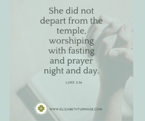 She did not depart from the temple, worshiping with fasting and prayer night and day. Luke 2:36