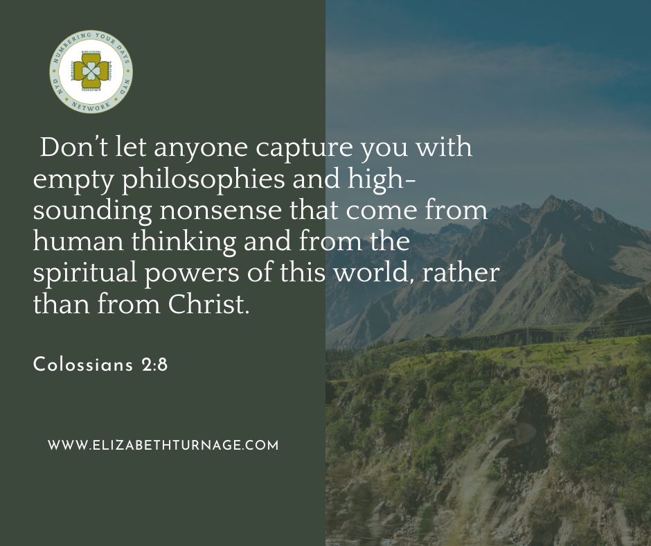 Daily Prayer Facebook Post (Landscape)) – COL 2.8 Don’t let anyone capture you with empty philosophies and high-sounding nonsense that come from human thinking and from the spiritual powers of this world, rather than from Christ. Colossians 2:8