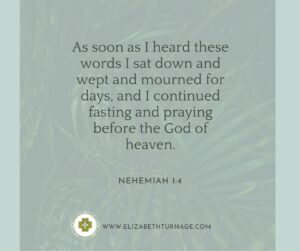 As soon as I heard these words I sat down and wept and mourned for days, and I continued fasting and praying before the God of heaven. Nehemiah 1:4