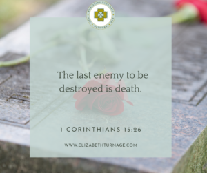 The last enemy to be destroyed is death. 1 Corinthians 15:26