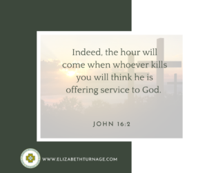 Indeed, the hour will come when whoever kills you will think he is offering service to God. John 16:2