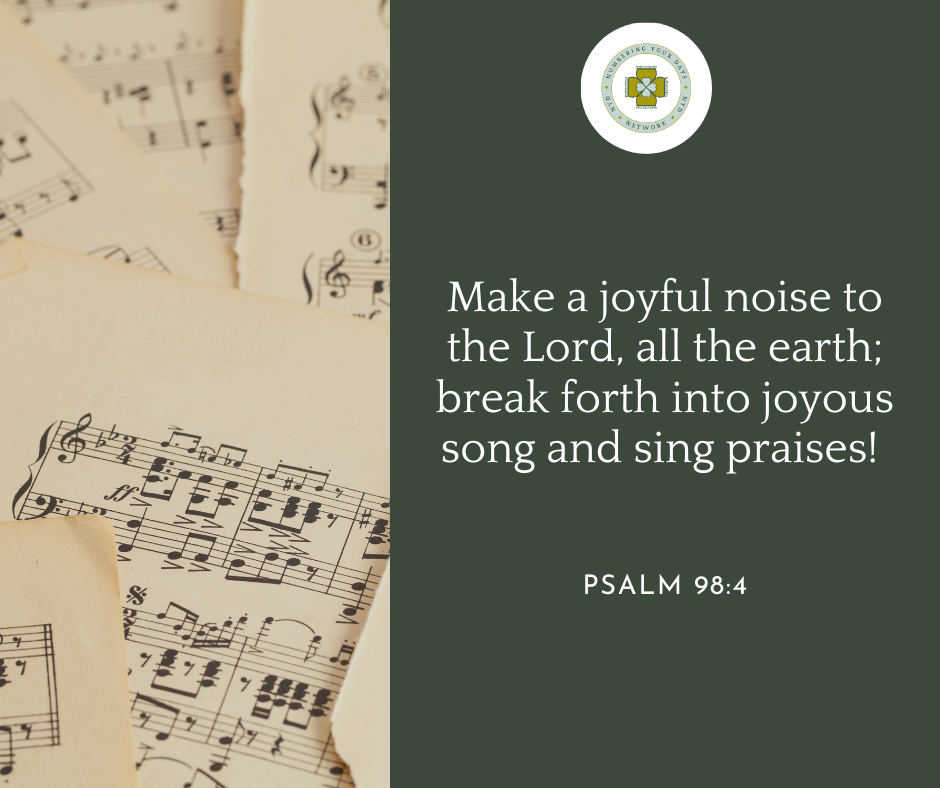 Make a joyful noise to the Lord, all the earth; break forth into joyous song and sing praises! Psalm 98:4