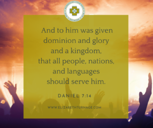 And to him was given dominion and glory and a kingdom, that all people, nations, and languages should serve him. Daniel 7:14