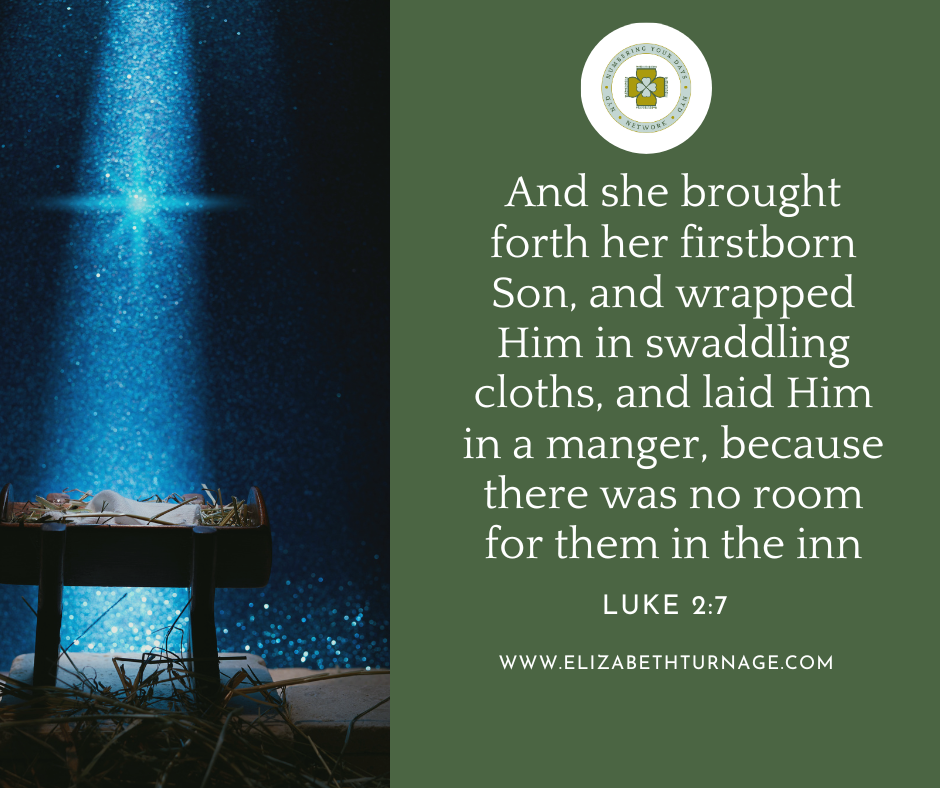 LUKE 27 And she brought forth her firstborn Son, and wrapped Him in swaddling cloths, and laid Him in a manger, because there was no room for them in the inn. Luke 2:7