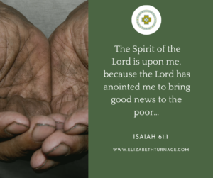 The Spirit of the Lord is upon me, because the Lord has anointed me to bring good news to the poor…Isaiah 61:1
