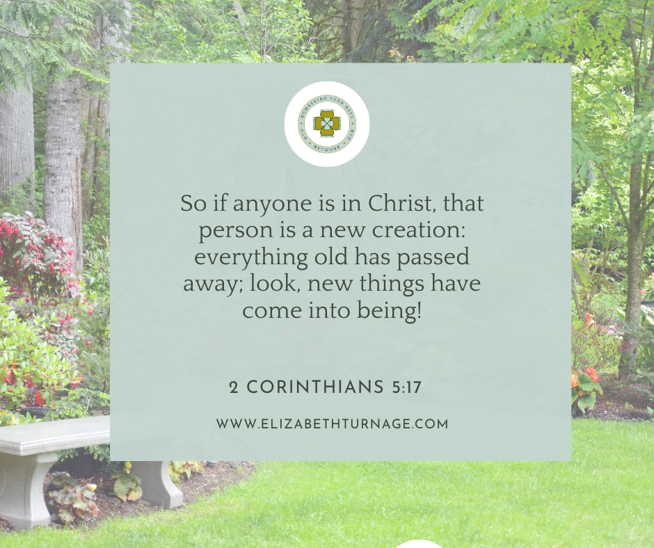 2 Corinthians 517 So if anyone is in Christ, that person is a new creation: everything old has passed away; look, new things have come into being! 2 Corinthians 5:17