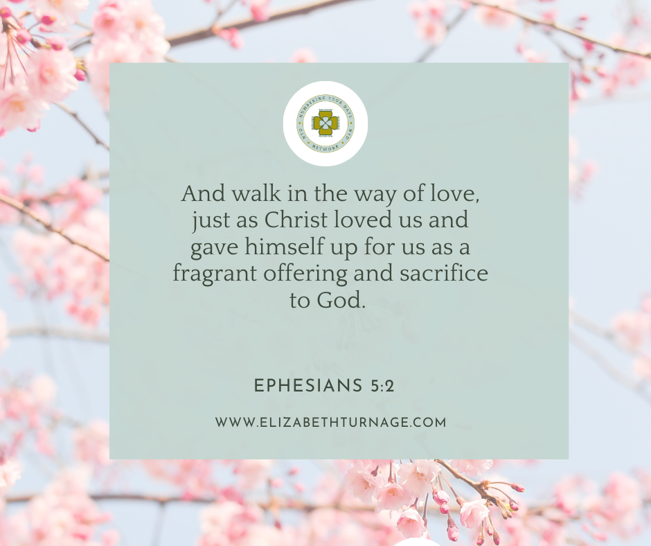 And walk in the way of love, just as Christ loved us and gave himself up for us as a fragrant offering and sacrifice to God. Ephesians 5:2