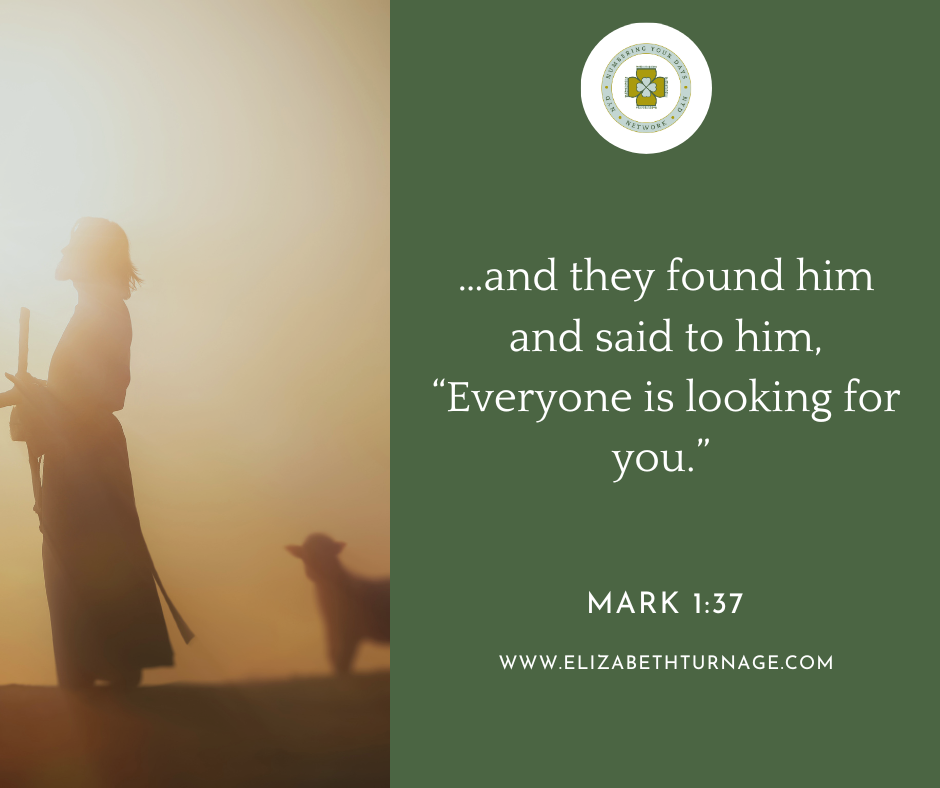 …and they found him and said to him, “Everyone is looking for you.” Mark 1:37