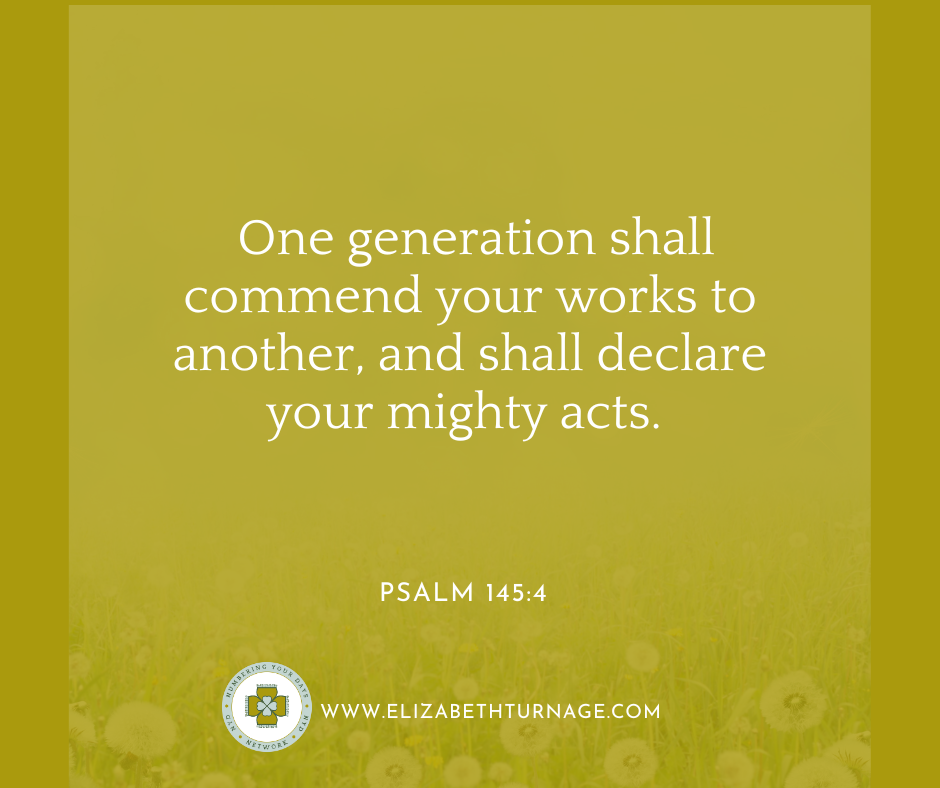 Psalm 1454 One generation shall commend your works to another, and shall declare your mighty acts. Psalm 145:4