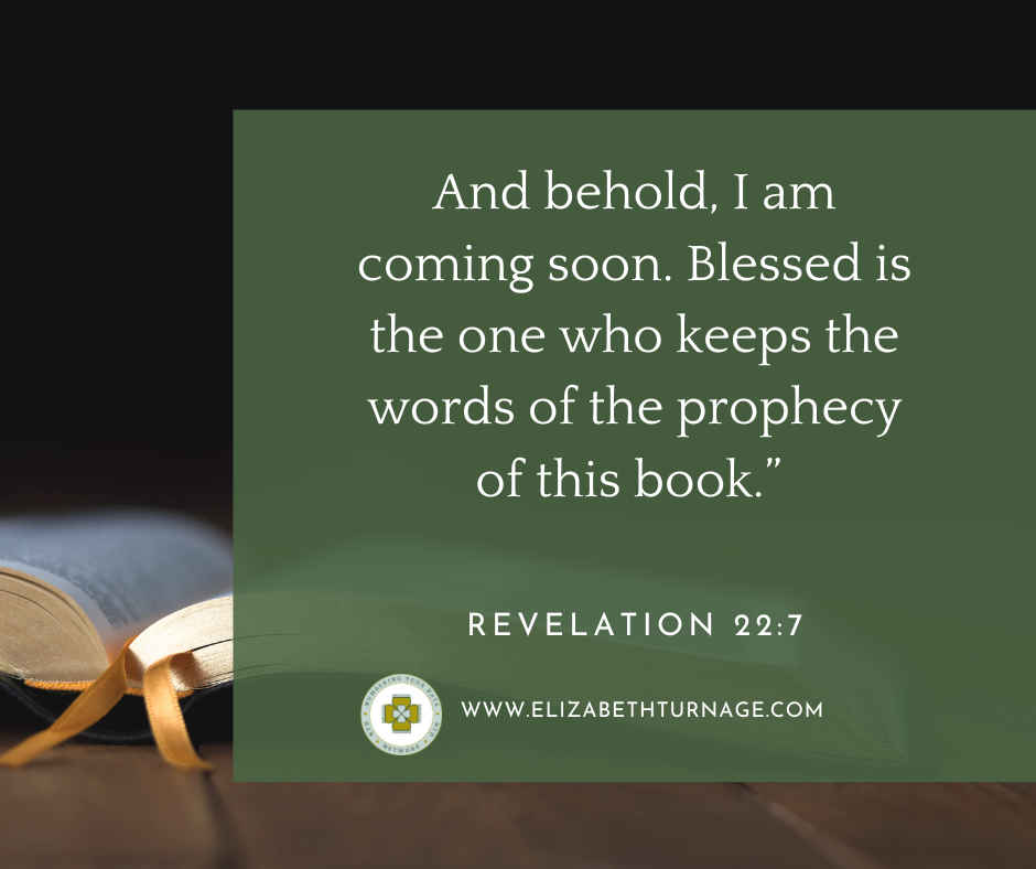 Revelation 227 And behold, I am coming soon. Blessed is the one who keeps the words of the prophecy of this book.” Revelation 22:7