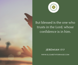 But blessed is the one who trusts in the Lord, whose confidence is in him. Jeremiah 17:7