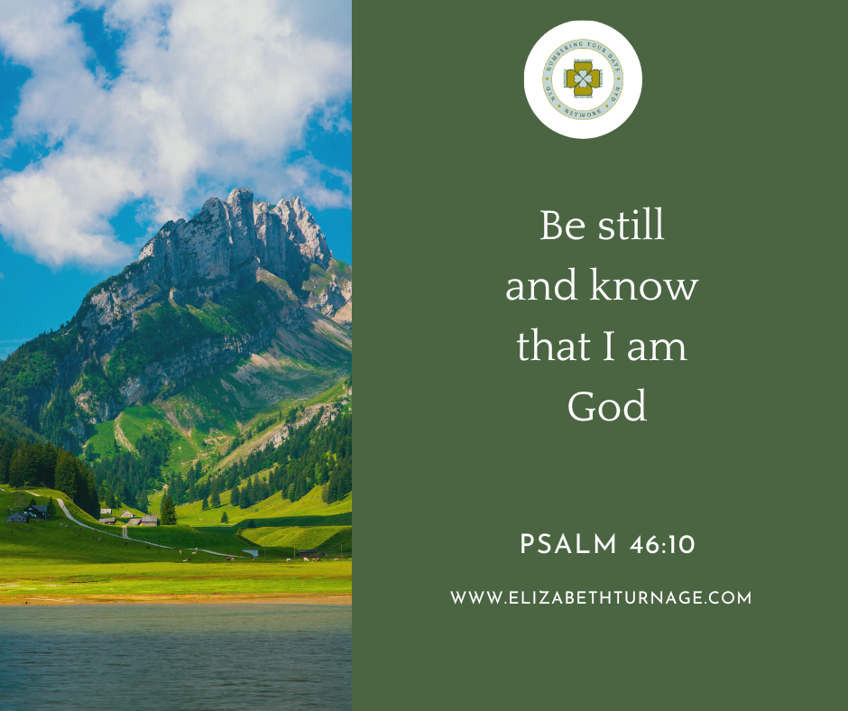Be still and know that I am God. Psalm 46:10
