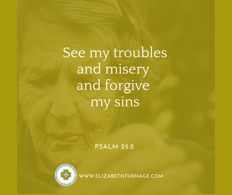 Psalm 252 See my troubles and misery and forgive my sins. Psalm 25:2