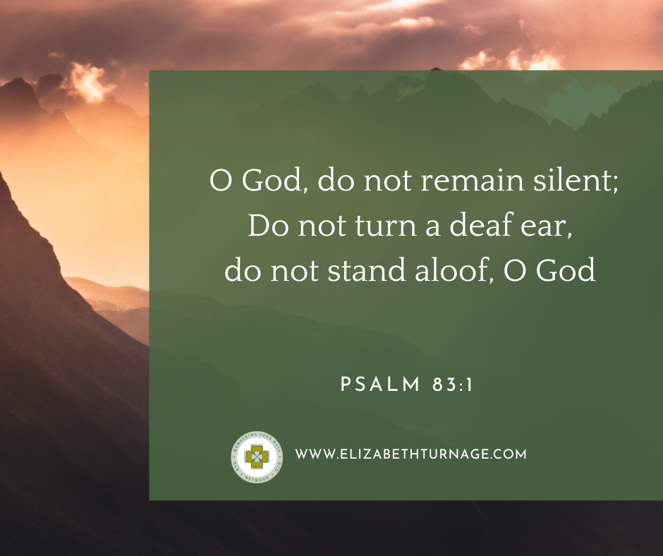 psalm 831 O God, do not remain silent; Do not turn a deaf ear, do not stand aloof, O God. Psalm 83:1
