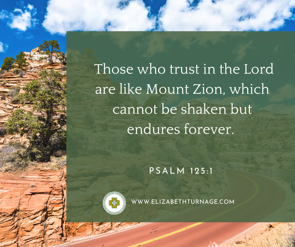 Psalm 1251 Those who trust in the Lord are like Mount Zion, which cannot be shaken but endures forever. Psalm 125:1