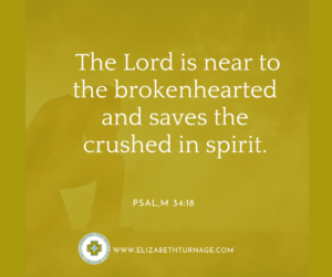The Lord is near to the brokenhearted and saves the crushed in spirit. Psalm 34:18