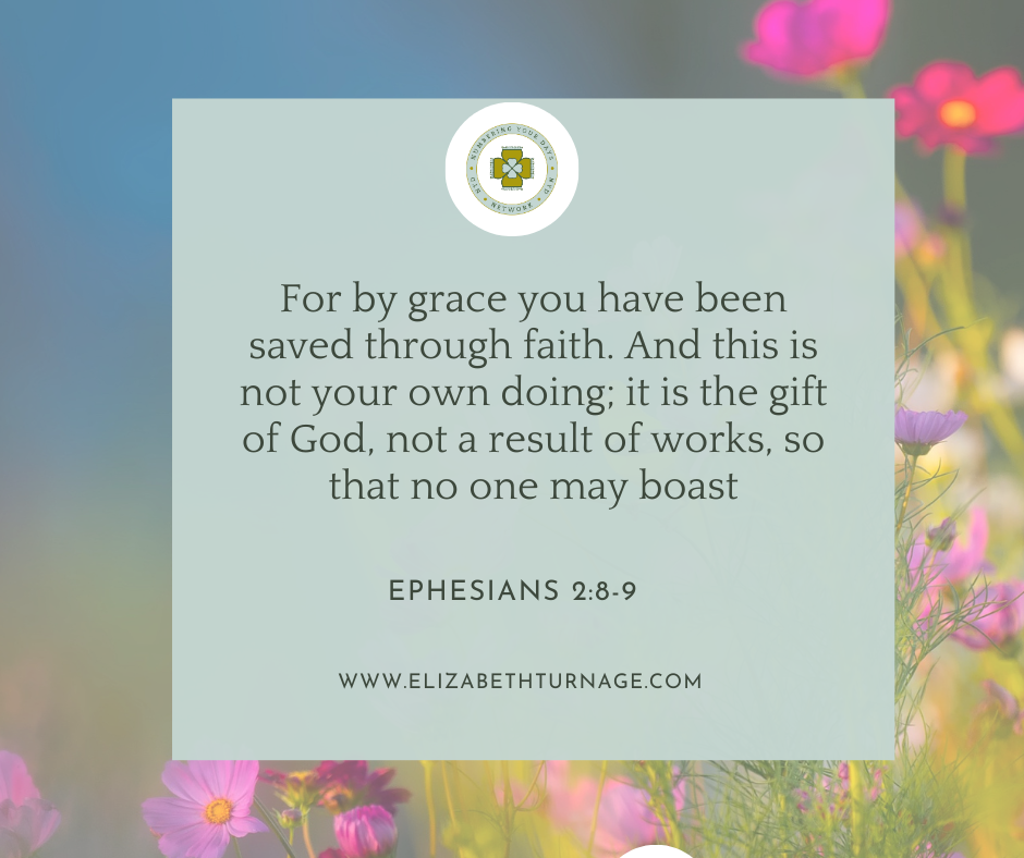 Eph 28-9 For by grace you have been saved through faith. And this is not your own doing; it is the gift of God, not a result of works, so that no one may boast. Ephesians 2:8-9
