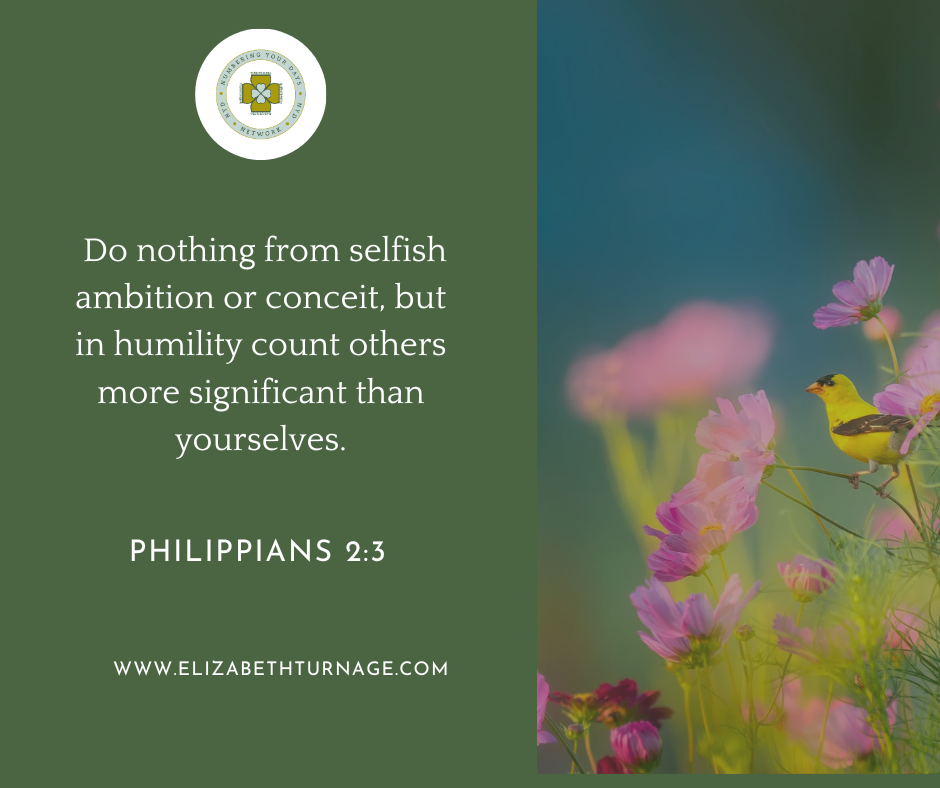 Do nothing from selfish ambition or conceit, but in humility count others more significant than yourselves. Philippians 2:3