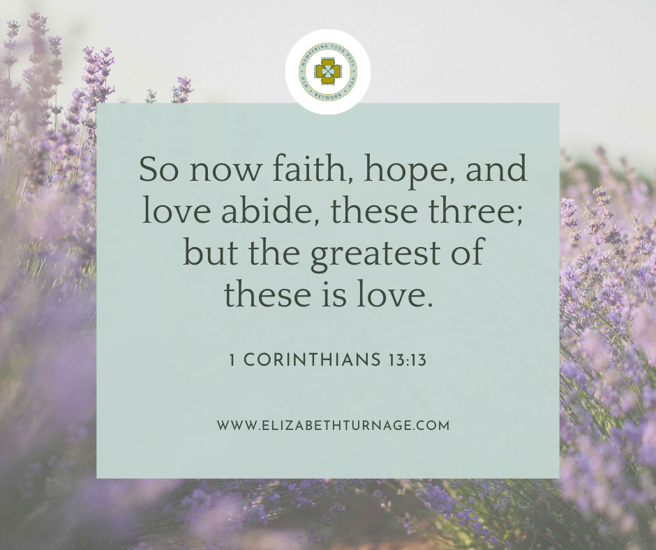 1Corinthians 13_13 So now faith, hope, and love abide, these three; but the greatest of these is love