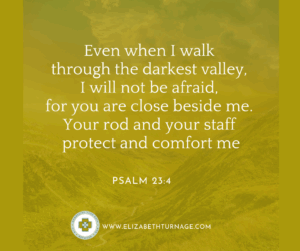Words on background, "Even though I walk through the darkest valley, I will not be afraid, for you are close beside me. Your rod and your staff protect and comfort me."