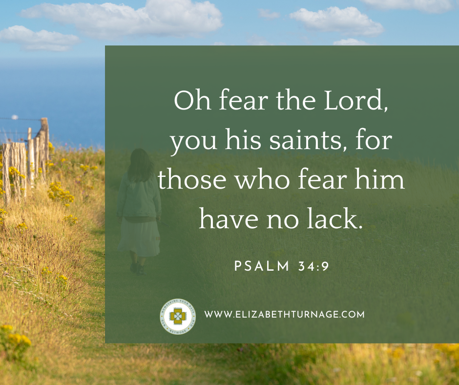 Ps. 34_9 Oh fear the Lord, you his saints, for those who fear him have no lack.