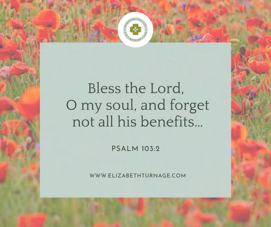 Bless the Lord, O my soul, and forget not all his benefits…