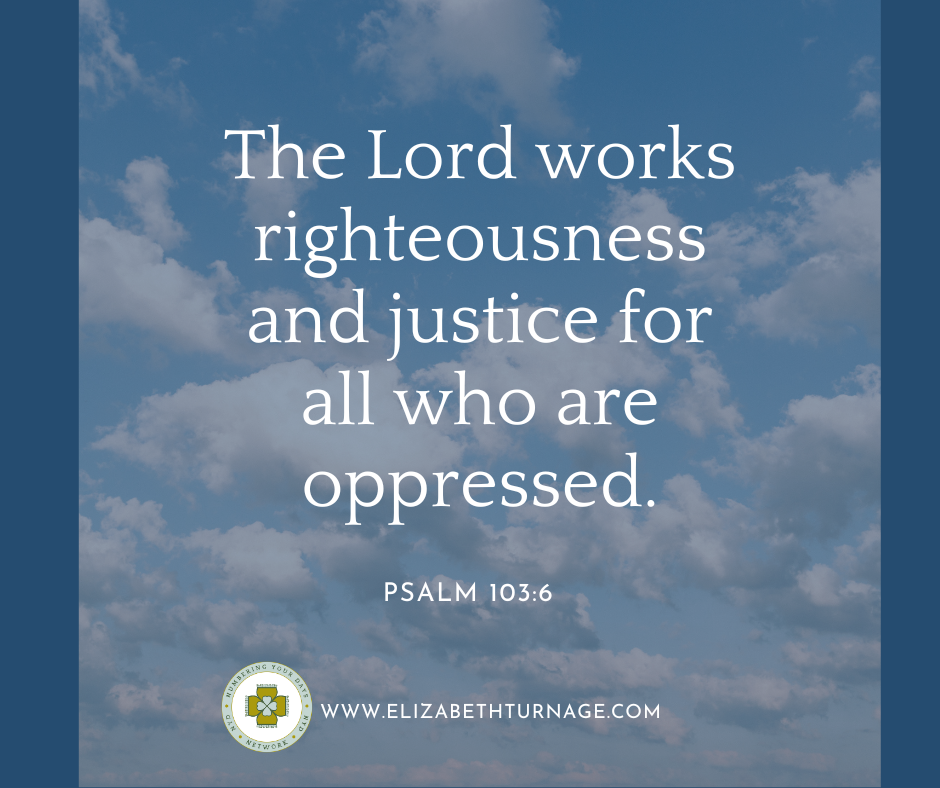 Psalm 103_6 The Lord works righteousness and justice for all who are oppressed.