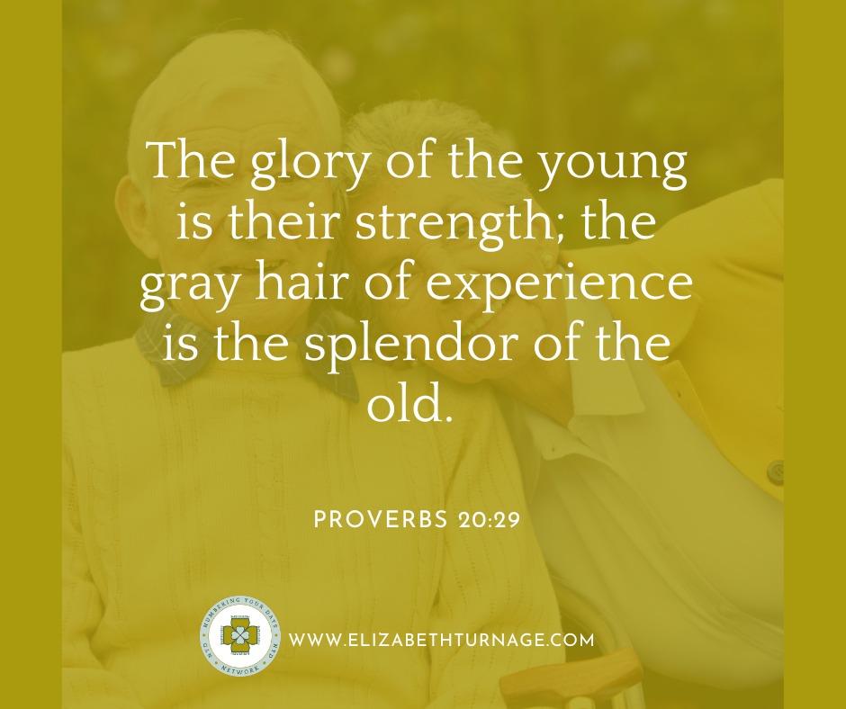 Proverbs20_29 The glory of the young is their strength; the gray hair of experience is the splendor of the old.