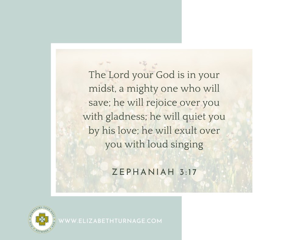 The Lord your God is in your midst, a mighty one who will save; he will rejoice over you with gladness; he will quiet you by his love; he will exult over you with loud singing.