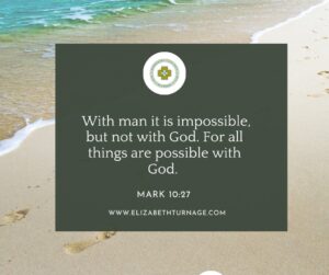With man it is impossible, but not with God. For all things are possible with God.