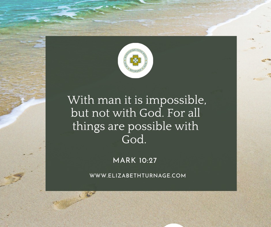 Mark10_27 With man it is impossible, but not with God. For all things are possible with God.