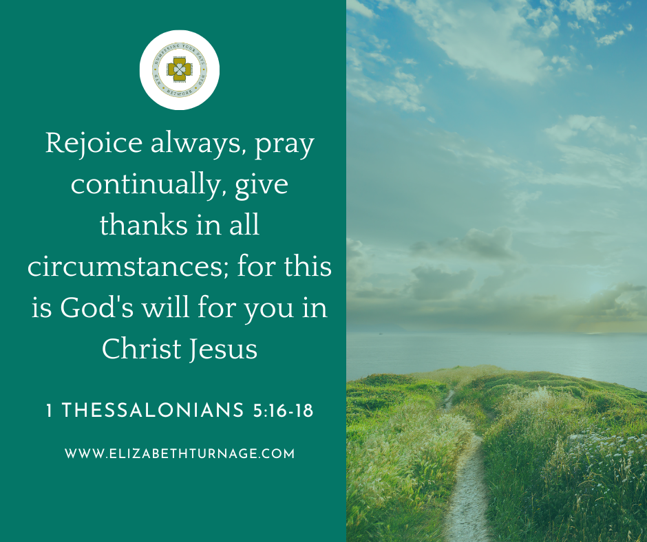1 Thessalonians 516-18 Rejoice always, pray continually, give thanks in all circumstances; for this is God's will for you in Christ Jesus.