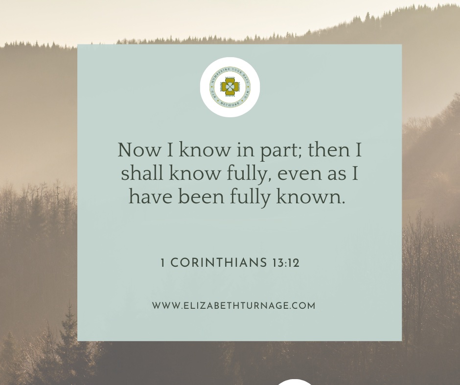 1Cor13_12 Now I know in part; then I shall know fully, even as I have been fully known.